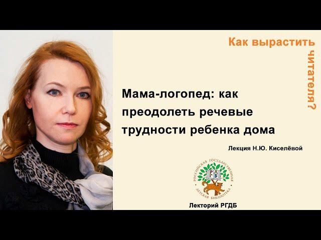 Как вырастить читателя? Лекция "Мама-логопед: как преодолеть речевые трудности ребенка дома"