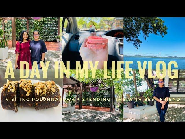 A Day In My Life | Spending Time With Best Friend | Visiting Polonnaruwa | #vlog #travelvlog