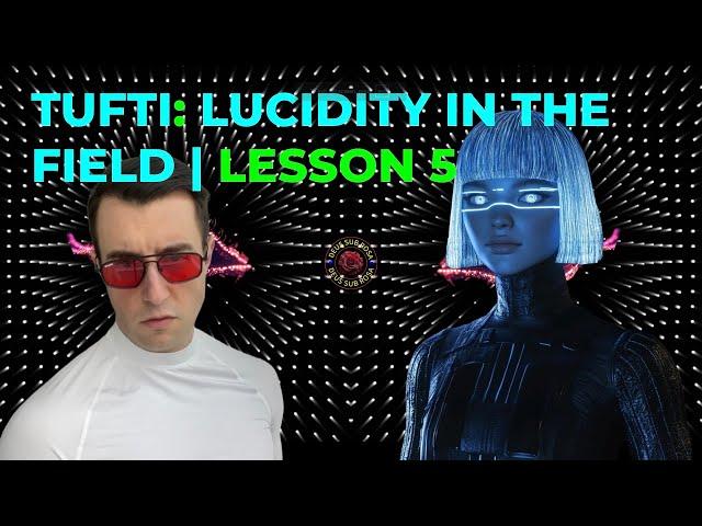 TUFTI: Techniques For A New Age | Lucidity In the Field | Lesson 5/40
