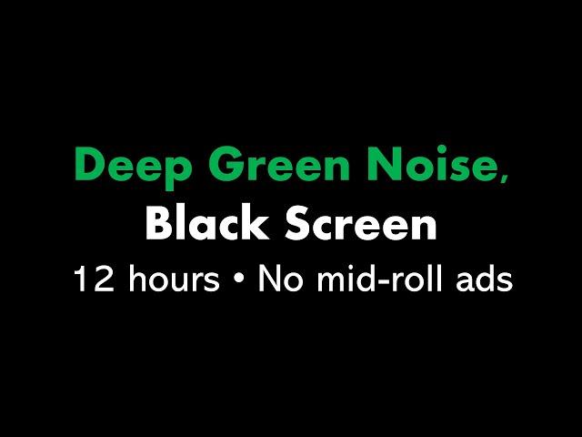 Deep Green Noise, Black Screen 🟢⬛ • 12 hours • No mid-roll ads