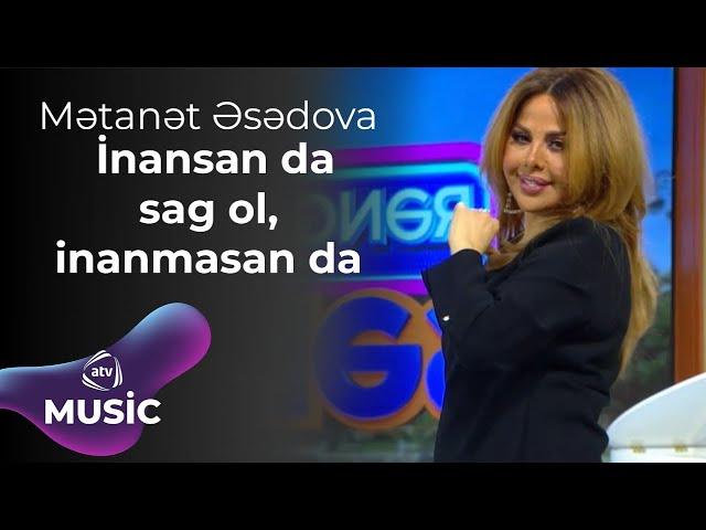 Mətanət Əsədova – İnansan da sag ol, inanmasan da