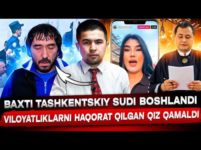 VILOYATLIKLARNI HAQORAT QILGAN QIZ QAMALDI! BAXTI TASHKENTSKIY SUDI BOSHLANDI!