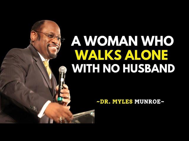 A WOMAN WHO WALKS ALONE WITH NO HUSBAND | Dr. Myles Munroe Best Speech | #mylesmunroeteachings