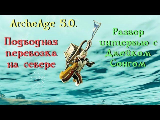 ArcheAge 5.0. Подводная паковозка на севере. Разбор интервью с Джейком Сонгом. Немного о плодовых.