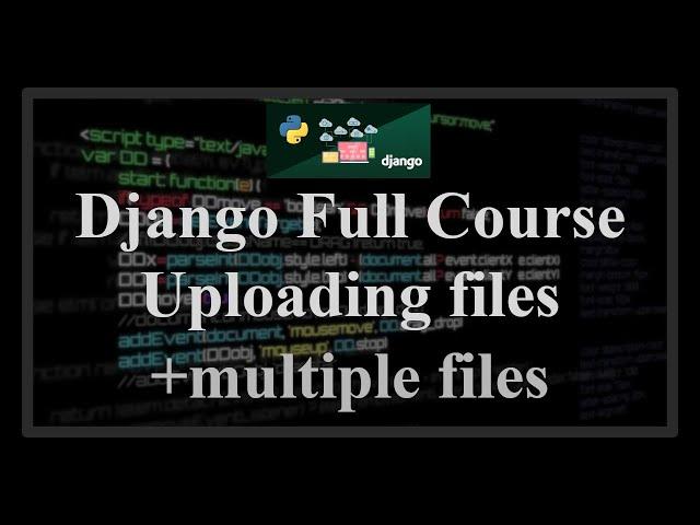 Django Full Course - 11 - Upload file/multiple files, save file to the model