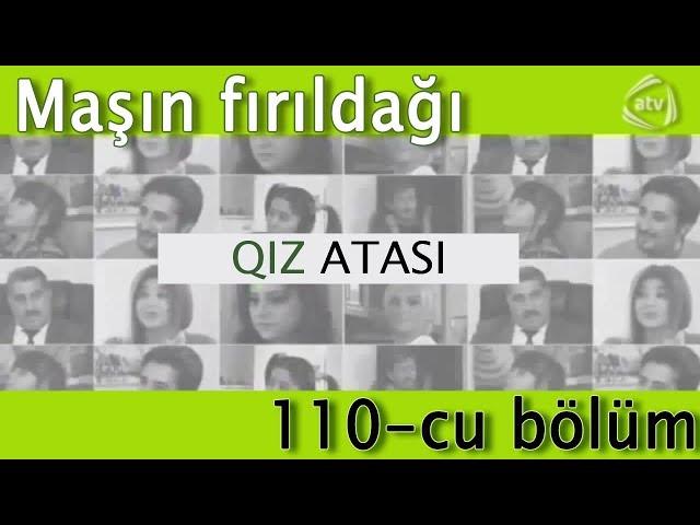 Qız atası - Maşın fırıldağı (110-cu bölüm)