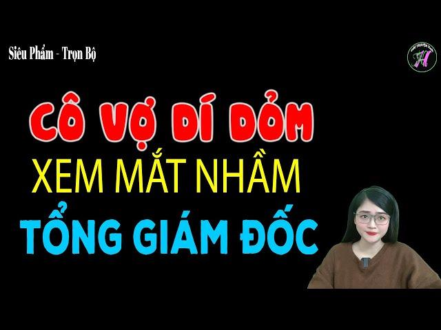 Truyện ngôn tình hay nhất 2024 " CÔ VỢ DÍ DỎM XEM MẮT NHẦM TỔNG GIÁM ĐỐC " [ Full ] - #Tuanh