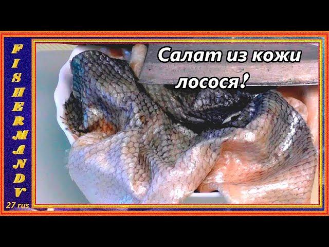 САЛАТ ИЗ КОЖИ ЛОСОСЯ, рецепты из рыбы от fisherman dv  27 rus