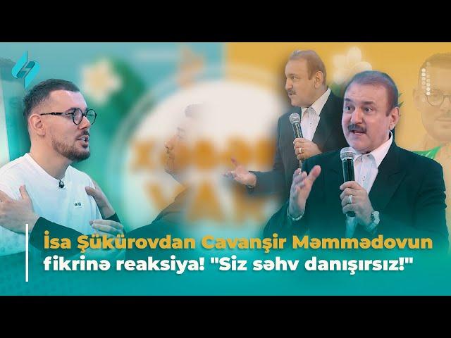 İsa Şükürovdan Cavanşir Məmmədovun fikrinə reaksiya! "Siz səhv danışırsız!" | Xəbərin var?