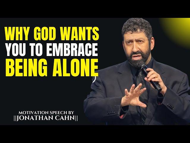 Why God Wants You T0 Embrace Being Alone.. || The Most Powerful Speech By Jonathan Cahn ||