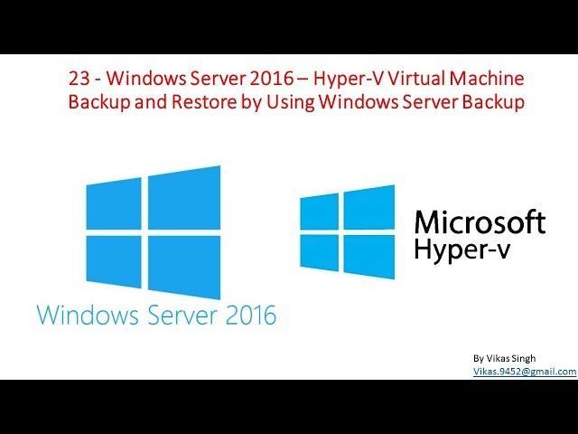 23 - Windows Server 2016 – Hyper-V Virtual Machine Backup and Restore by Using Windows Server Backup