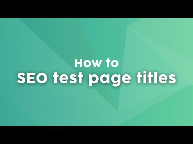 How to SEO test page titles to increase traffic