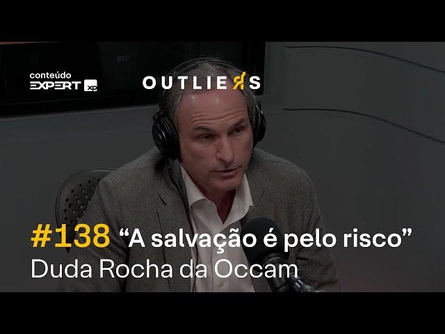 ”A SALVAÇÃO é pelo RISCO” - DUDA ROCHA da OCCAM | Outliers 138