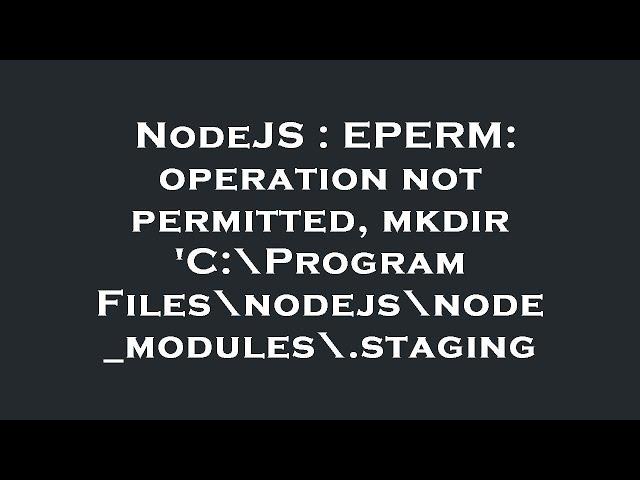 NodeJS : EPERM: operation not permitted, mkdir 'C:\Program Files\nodejs\node_modules\.staging