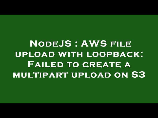 NodeJS : AWS file upload with loopback: Failed to create a multipart upload on S3