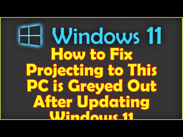 How to Fix Projecting to This PC is Greyed Out After Updating Windows 11