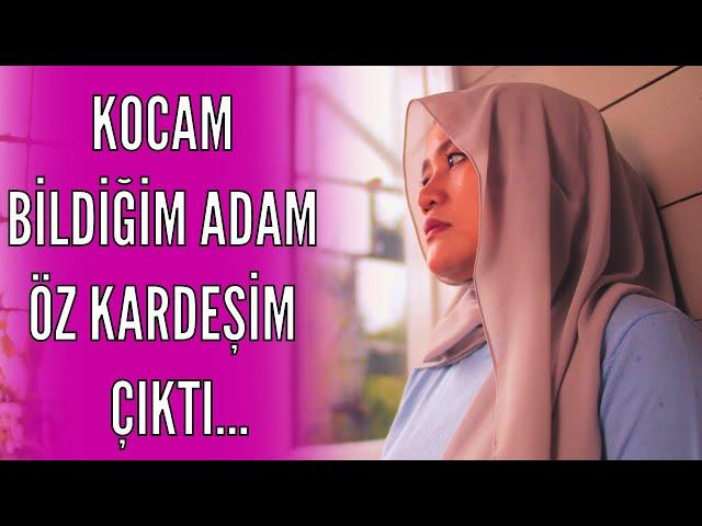 KOCAM BİLDİĞİM ADAM ÖZ KARDEŞİM ÇIKTI VE...(İtiraf Ve Gerçek Hayat Hikayeleri)