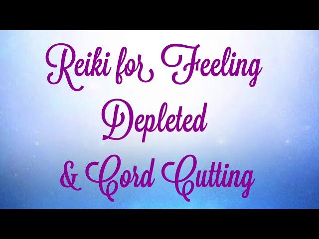 Reiki for Feeling Depleted and Cord Cutting!