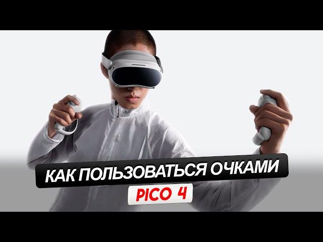 PICO 4. Как пользоваться виртуальными очками. С чего начать и как запускать игры.