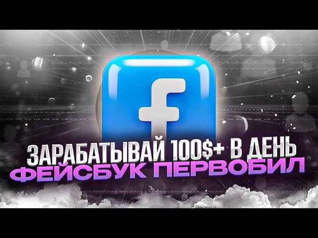 ЗАРАБАТЫВАЕМ $100+ В ДЕНЬ // FACEBOOK ПЕРВОБИЛ