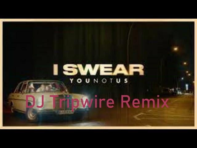 "I Swear" - YouNotUs - DJ Tripwire Remix
