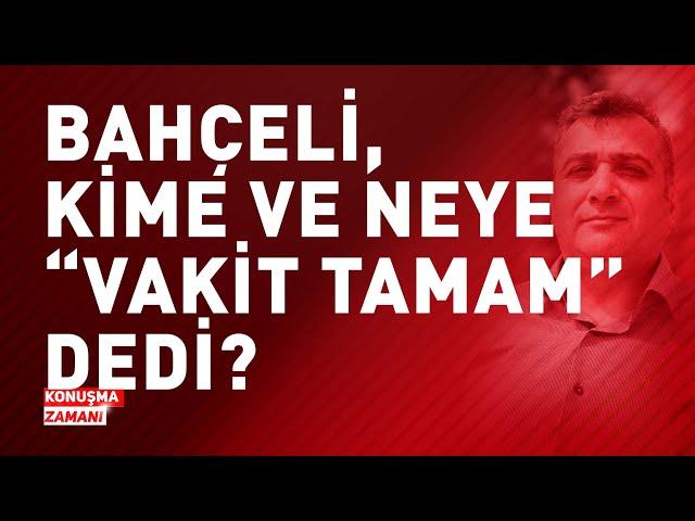 BAHÇELİ, KİME ve NEYE "VAKİT TAMAM" DEDİ? | KONUŞMA ZAMANI