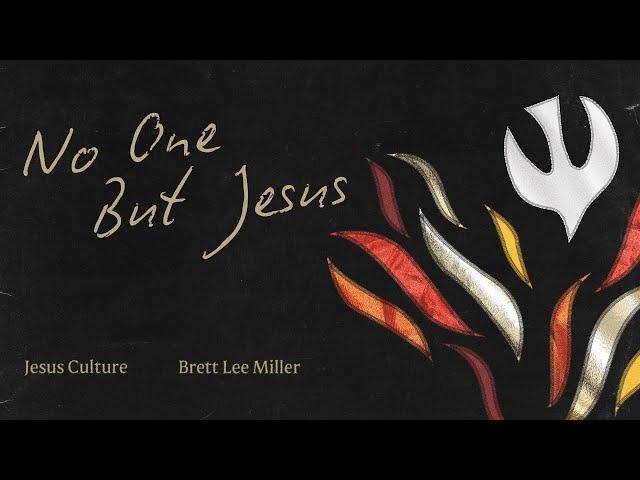 Jesus Culture - No One But Jesus (feat. Brett Lee Miller) (Official Lyric Video)