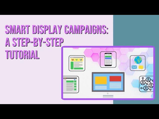 Smart Display Campaigns: A Step-By-Step Tutorial