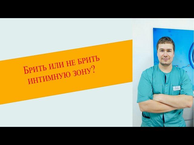 Брить или не брить интимную зону? Ответы врача.