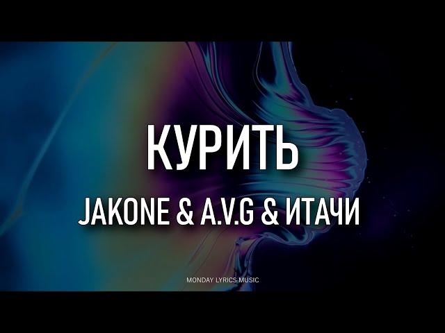 JAKONE & A.V.G & ИТАЧИ - КУРИТЬ Lyrics | Текст песни | Я люблю тебя больше чем курить