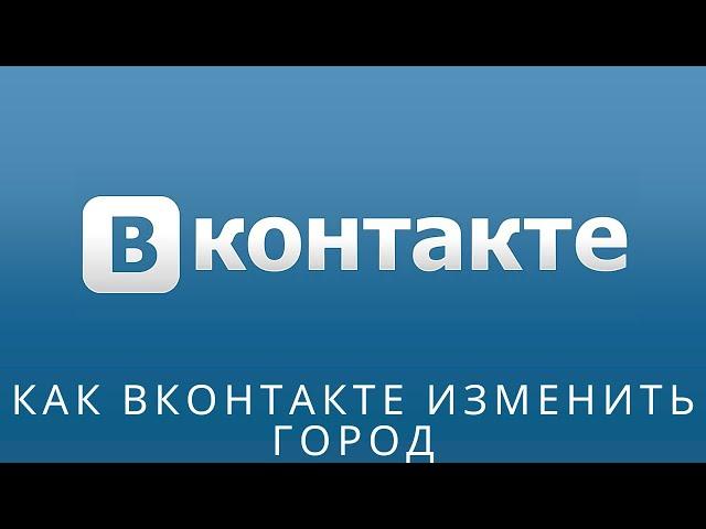  Как вконтакте изменить город