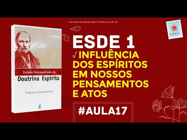 Aula 17 - ESDE 1 - Influência dos Espíritos em nossos pensamentos e atos.