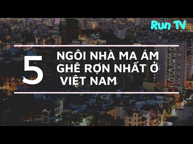 Top 5 ngôi nhà ma ám ghê rợn nhất Việt Nam - Run TV - Tập 10