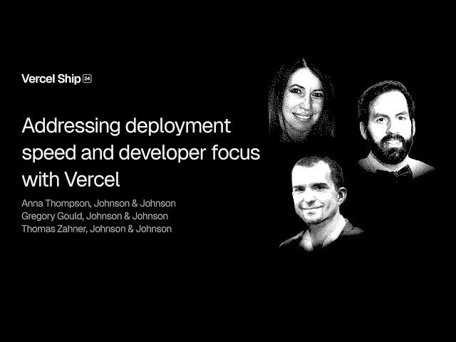 Addressing deployment speed and developer focus with Vercel (Johnson & Johnson)