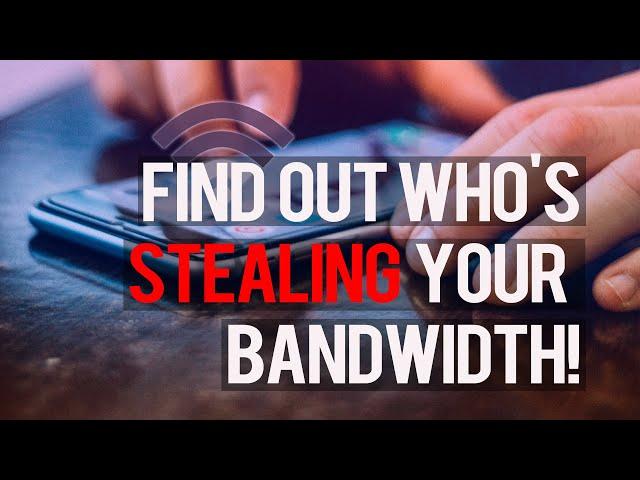 Who's Stealing Your Bandwidth!? Here's How You Can Find Out!