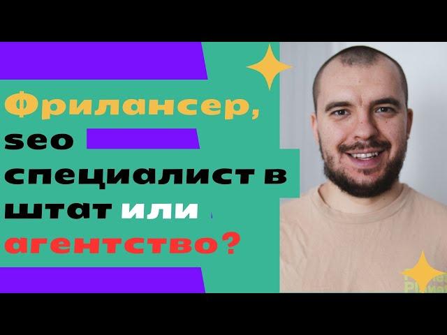 Фрилансер, seo специалист в штат или агентство