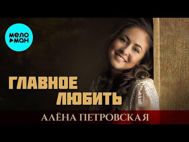 Алена Петровская – Главное любить  ДУШЕВНЫЕ ПЕСНИ ШАНСОНА ️