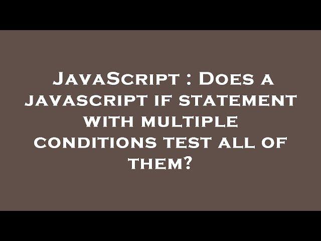 JavaScript : Does a javascript if statement with multiple conditions test all of them?