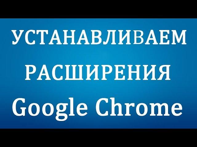 Как установить расширения в Гугл Хроме