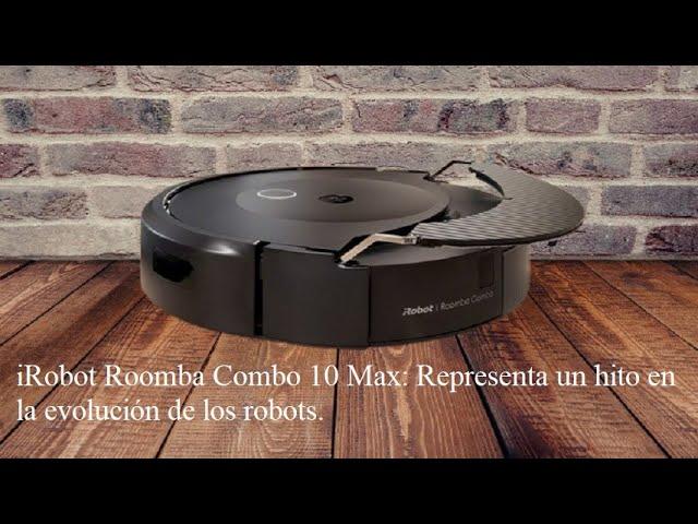 iRobot Roomba Combo 10 Max: Represents a milestone in the evolution of robots.
