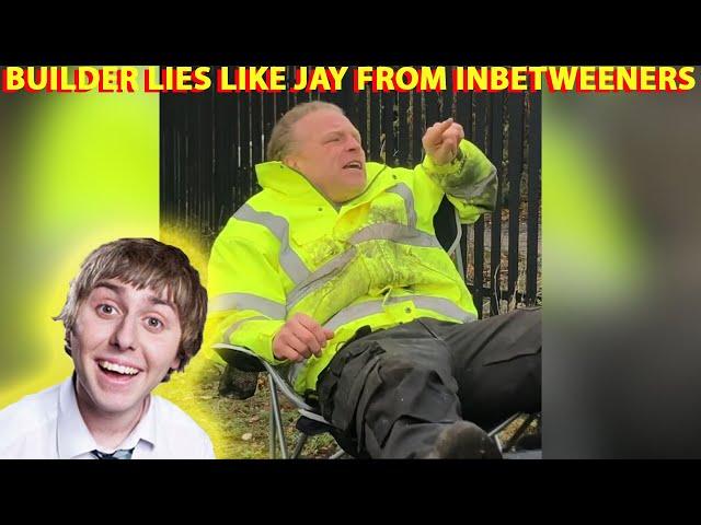 Builder lies like Jay from Inbetweeners