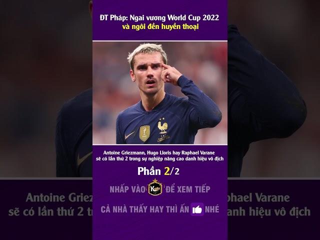 ĐT Pháp trước ngưỡng cửa lịch sử tại  World Cup 2022 (Phần 2/2)