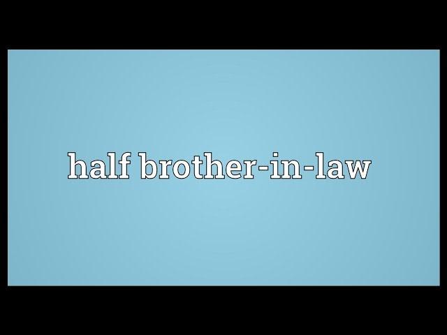 Half brother-in-law Meaning