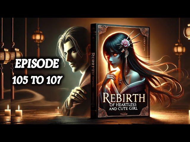 Rebirth of heartless and cute girls  || Episode 105 to 107 || REBIRTH OF HEARTLESS AND CUTE GIRL