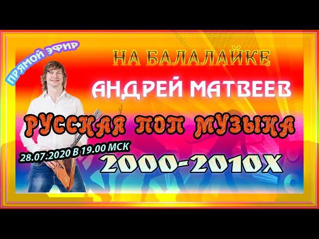 РУССКАЯ ПОПМУЗЫКА 2000-2010-Х НА БАЛАЛАЙКЕ! Андрей Матвеев! RUSSIAN POP MUSIC 2000  IN BALALAIKA