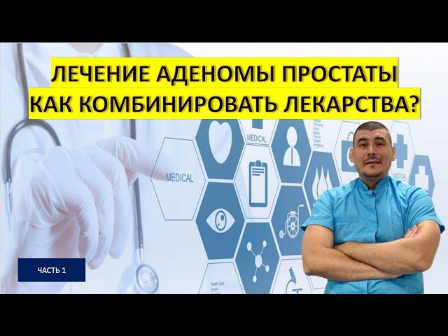 АДЕНОМА ПРОСТАТЫ. Как комбинировать лекарства? Часть 1