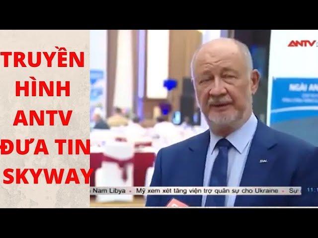 ANTV ĐƯA TIN VỀ CÔNG NGHỆ #SKYWAY VÀ PHÁT BIỂU CỦA CHỦ TỊCH SKYWAY ANATOLY #YUNITSKY TẠI VIỆT NAM