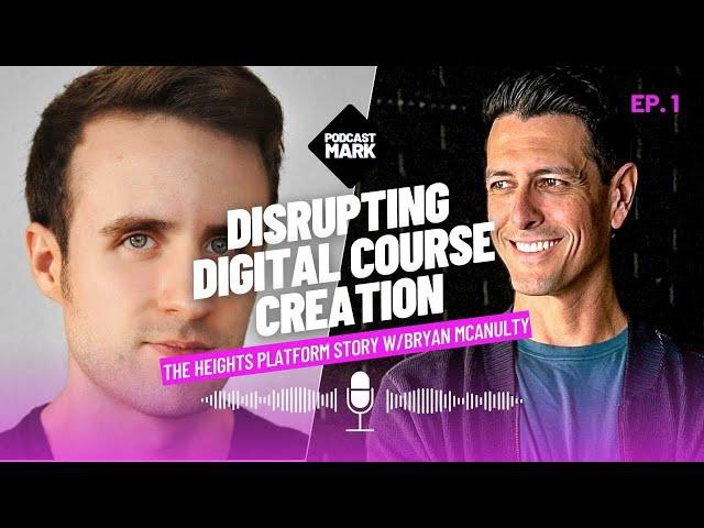 Disrupting Digital Course Creation: The Heights Platform Story w/Bryan McAnulty | Podcast Mark Ep. 1