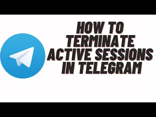 how to terminate active sessions in telegram,how to terminate all other sessions telegram