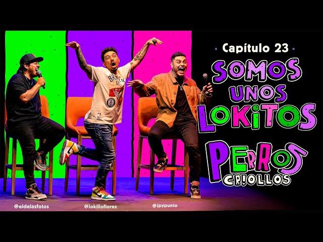 PERROS CRIOLLOS - SOMOS UNOS LOKITOS, CAP. 23